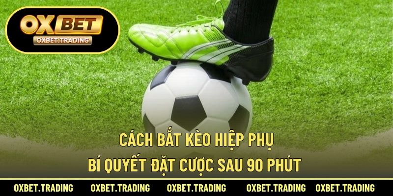cách bắt kèo hiệp phụ