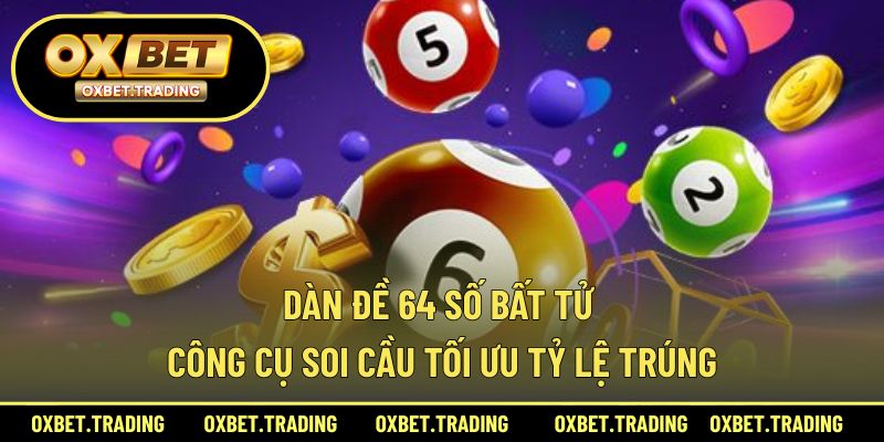 Dàn Đề 64 Số Bất Tử – Công Cụ Soi Cầu Tối Ưu Tỷ Lệ Trúng