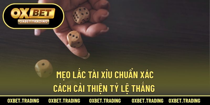 mẹo lắc tài xỉu chuẩn xác